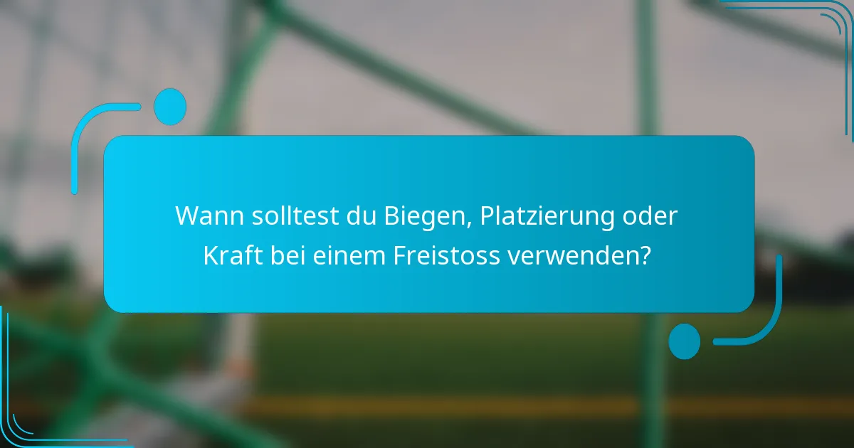 Wann solltest du Biegen, Platzierung oder Kraft bei einem Freistoss verwenden?