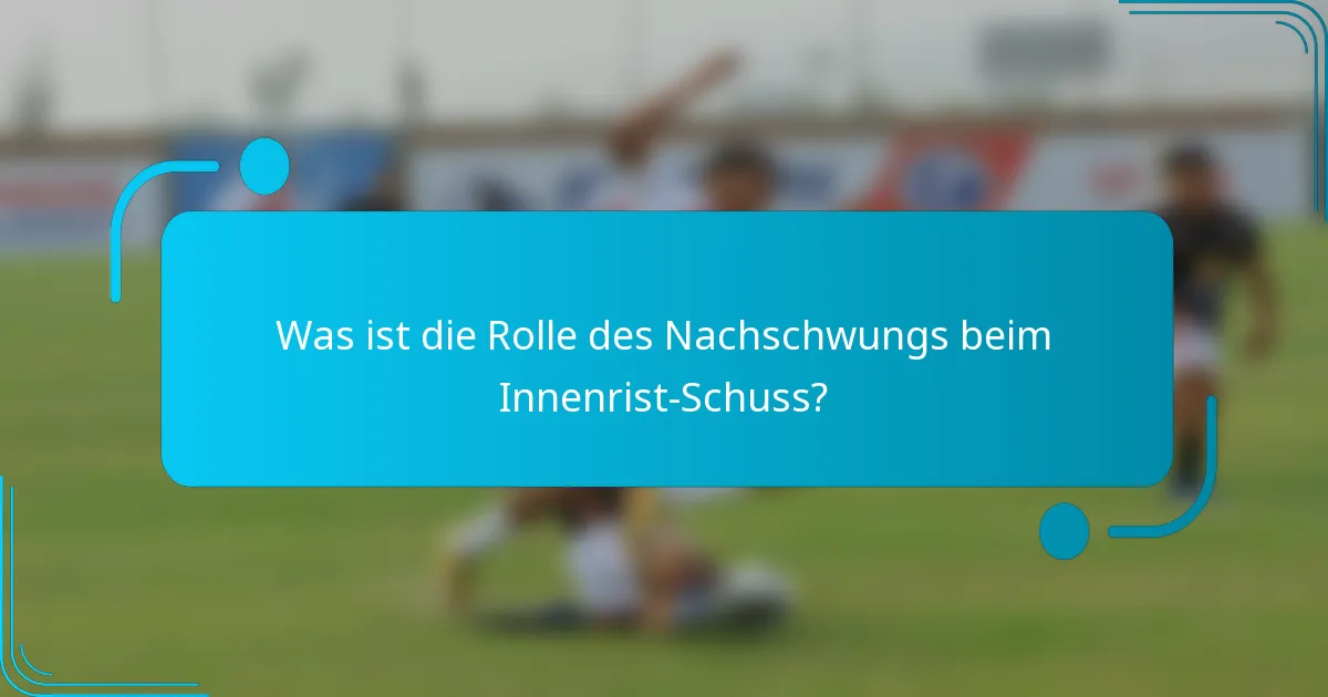 Was ist die Rolle des Nachschwungs beim Innenrist-Schuss?