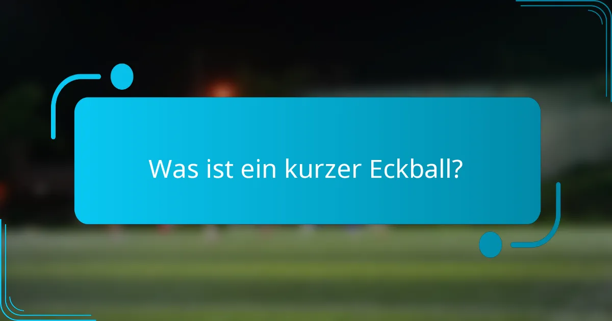 Was ist ein kurzer Eckball?