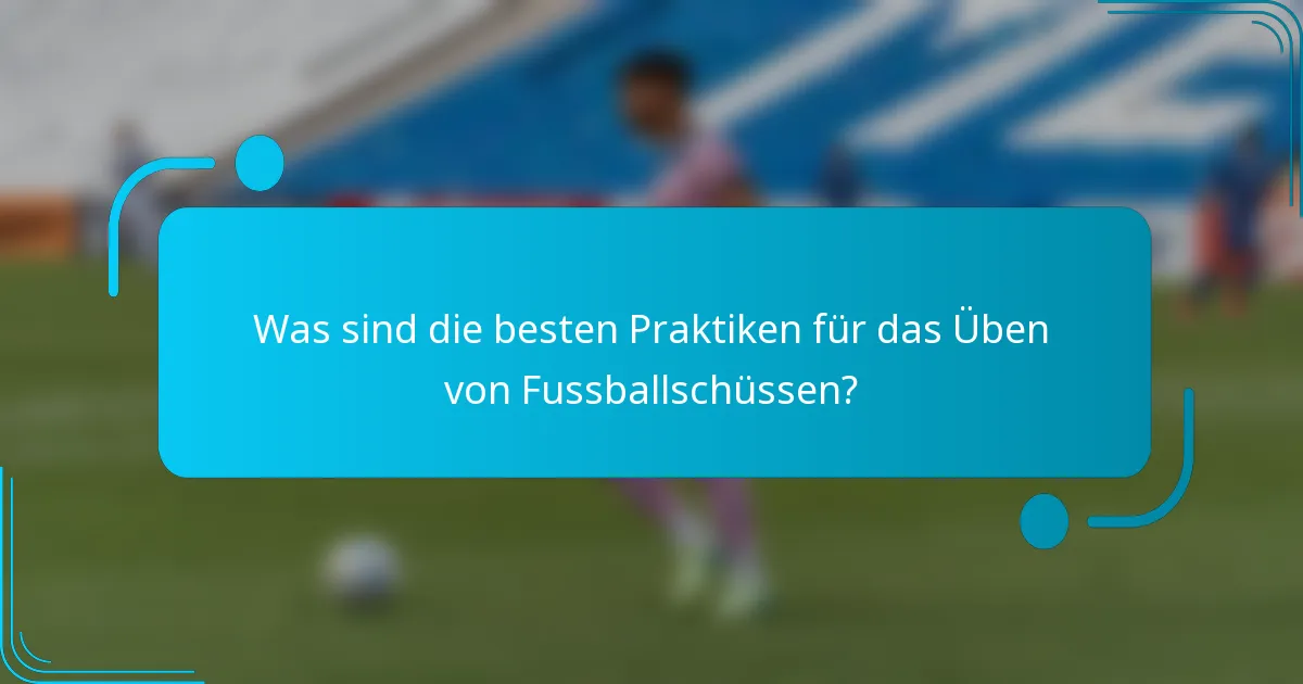 Was sind die besten Praktiken für das Üben von Fussballschüssen?