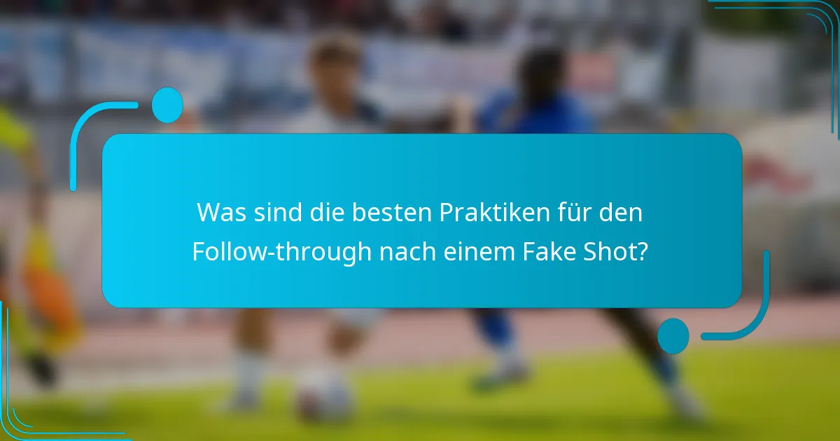 Was sind die besten Praktiken für den Follow-through nach einem Fake Shot?