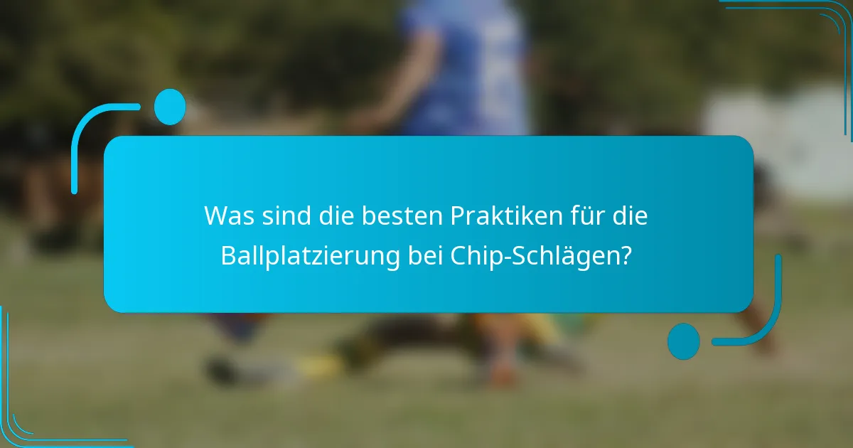 Was sind die besten Praktiken für die Ballplatzierung bei Chip-Schlägen?