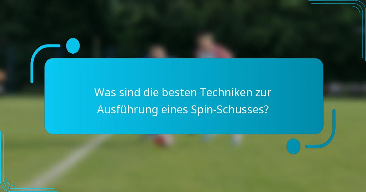 Was sind die besten Techniken zur Ausführung eines Spin-Schusses?
