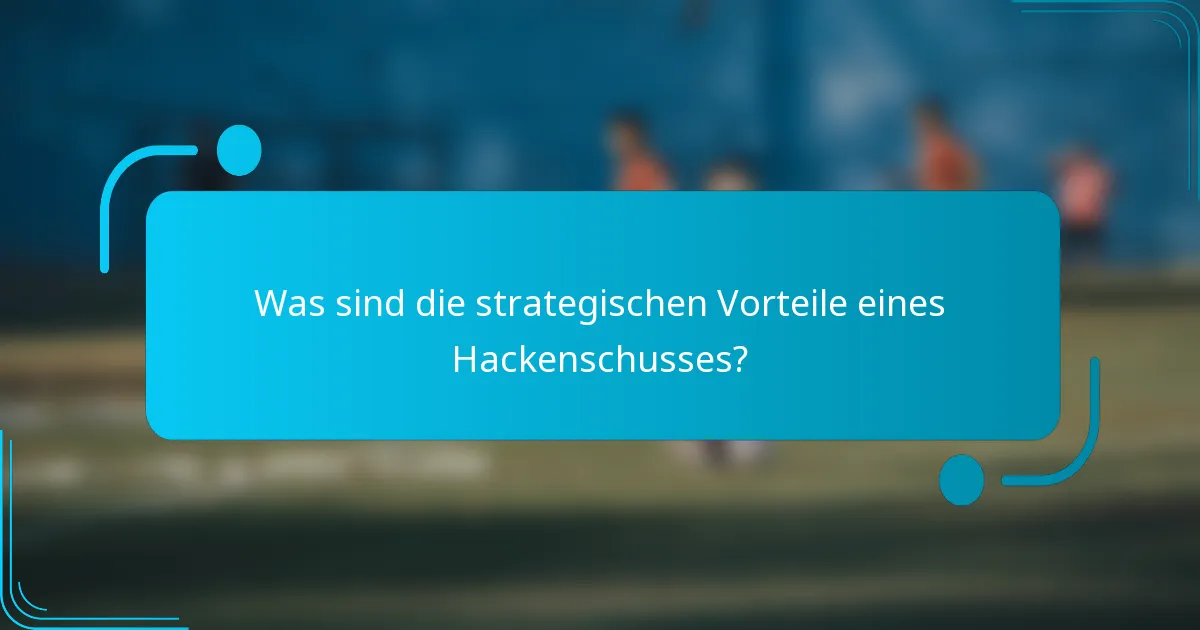 Was sind die strategischen Vorteile eines Hackenschusses?