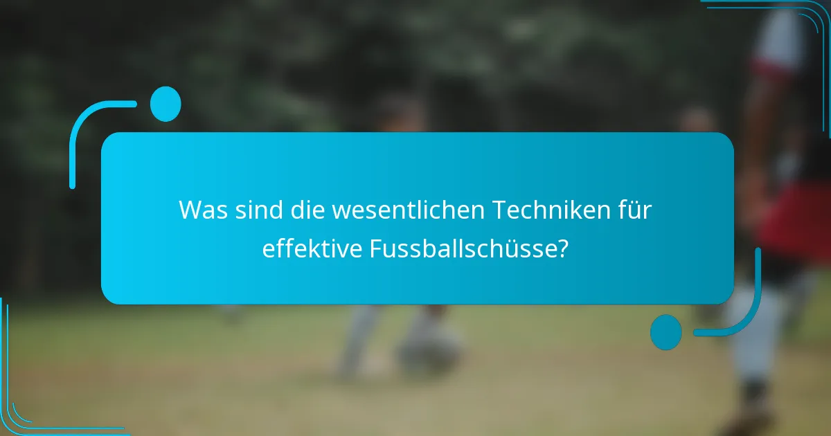 Was sind die wesentlichen Techniken für effektive Fussballschüsse?