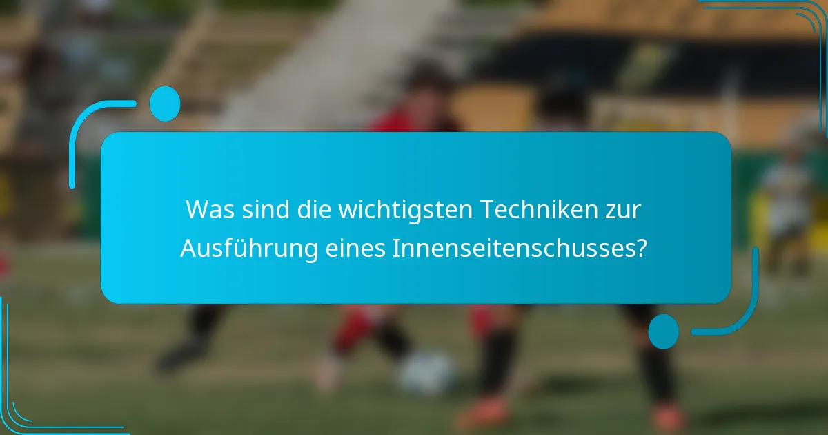 Was sind die wichtigsten Techniken zur Ausführung eines Innenseitenschusses?