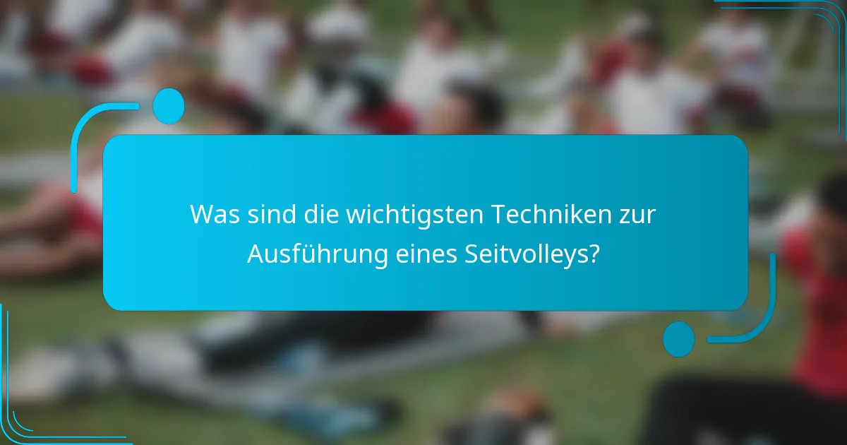 Was sind die wichtigsten Techniken zur Ausführung eines Seitvolleys?