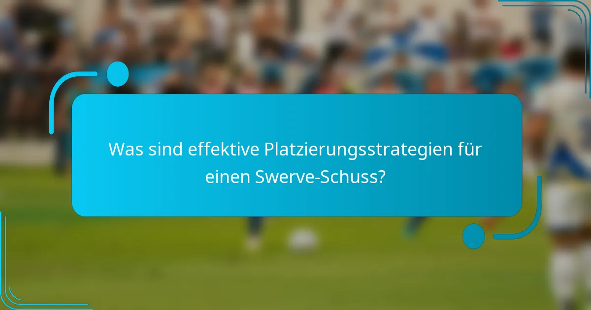 Was sind effektive Platzierungsstrategien für einen Swerve-Schuss?