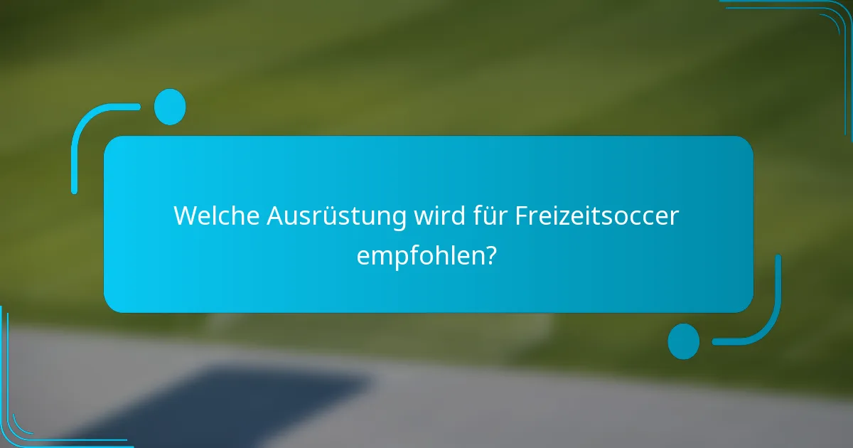Welche Ausrüstung wird für Freizeitsoccer empfohlen?