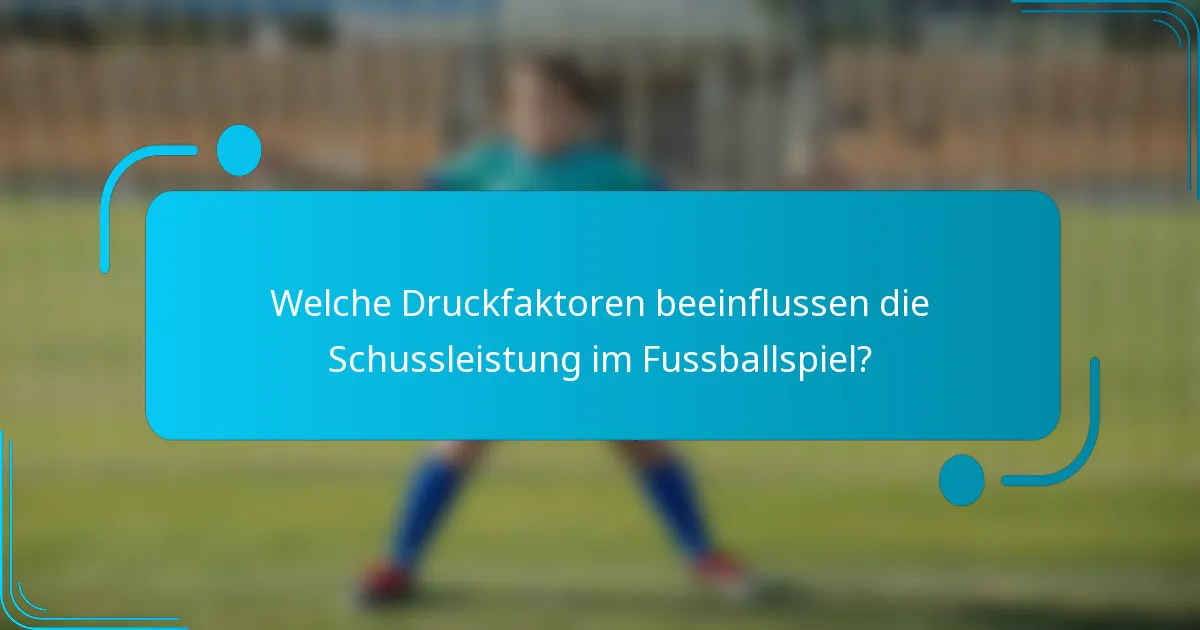 Welche Druckfaktoren beeinflussen die Schussleistung im Fussballspiel?