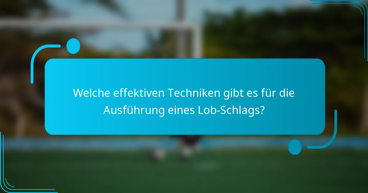Welche effektiven Techniken gibt es für die Ausführung eines Lob-Schlags?