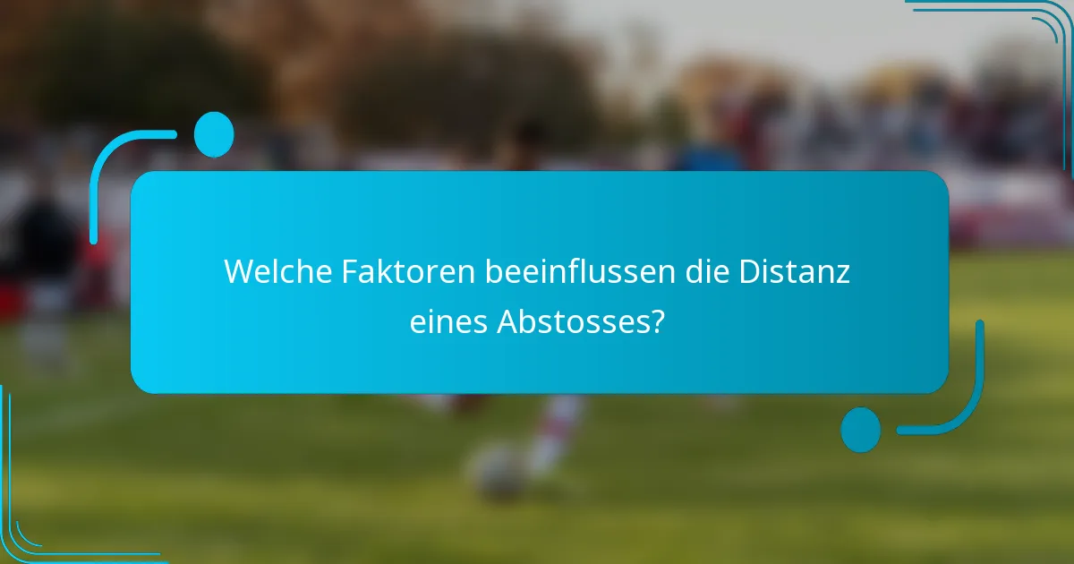 Welche Faktoren beeinflussen die Distanz eines Abstosses?