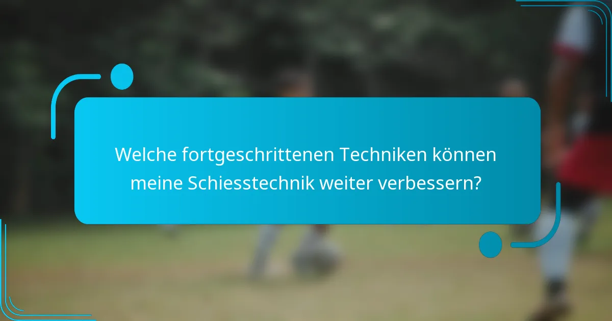 Welche fortgeschrittenen Techniken können meine Schiesstechnik weiter verbessern?