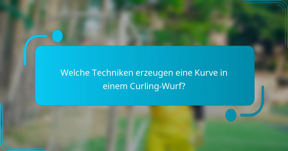 Welche Techniken erzeugen eine Kurve in einem Curling-Wurf?