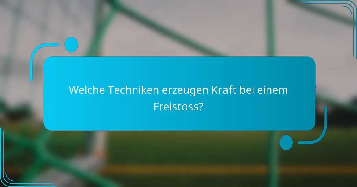 Welche Techniken erzeugen Kraft bei einem Freistoss?