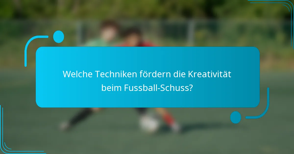 Welche Techniken fördern die Kreativität beim Fussball-Schuss?