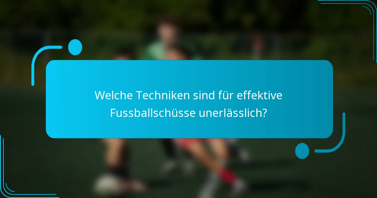 Welche Techniken sind für effektive Fussballschüsse unerlässlich?