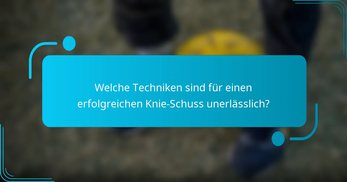 Welche Techniken sind für einen erfolgreichen Knie-Schuss unerlässlich?