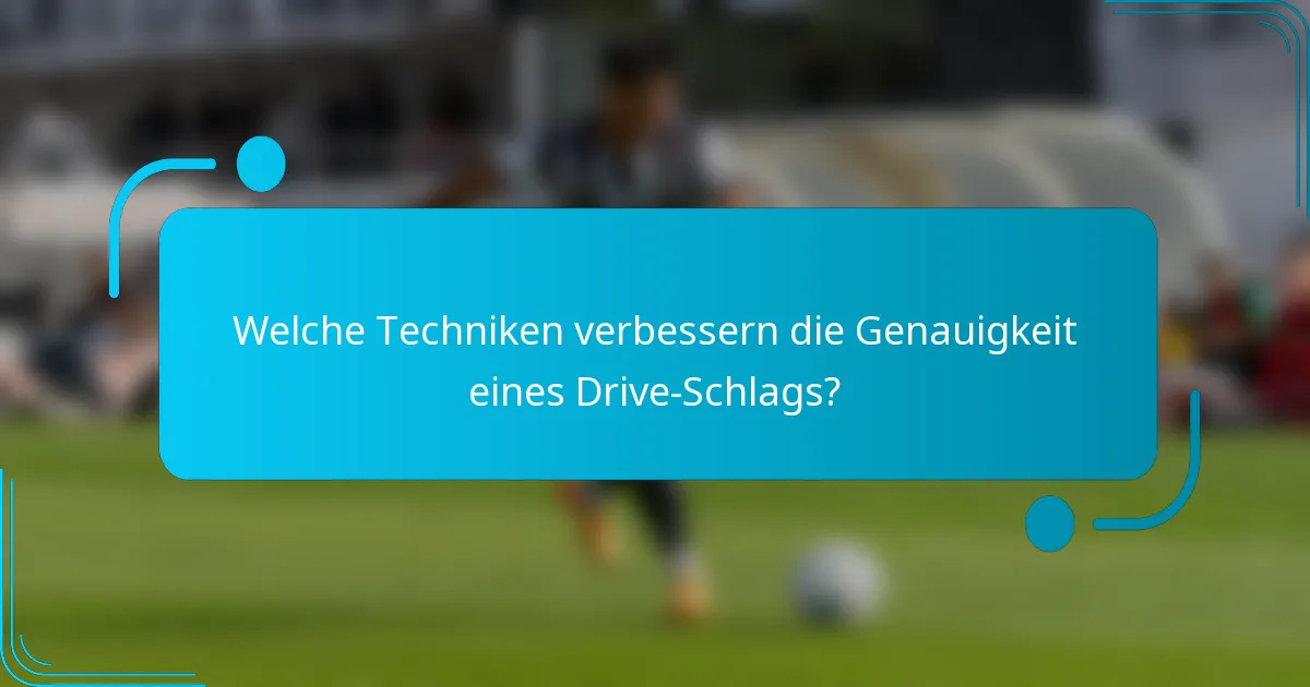 Welche Techniken verbessern die Genauigkeit eines Drive-Schlags?