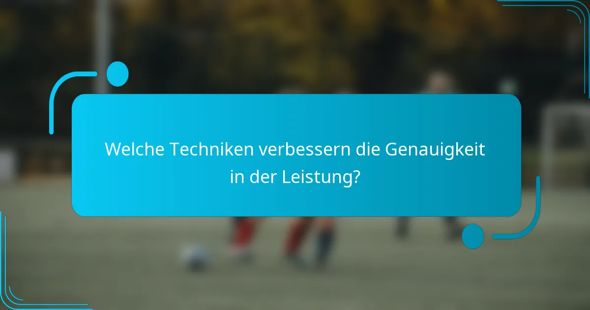 Welche Techniken verbessern die Genauigkeit in der Leistung?
