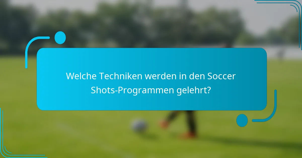 Welche Techniken werden in den Soccer Shots-Programmen gelehrt?
