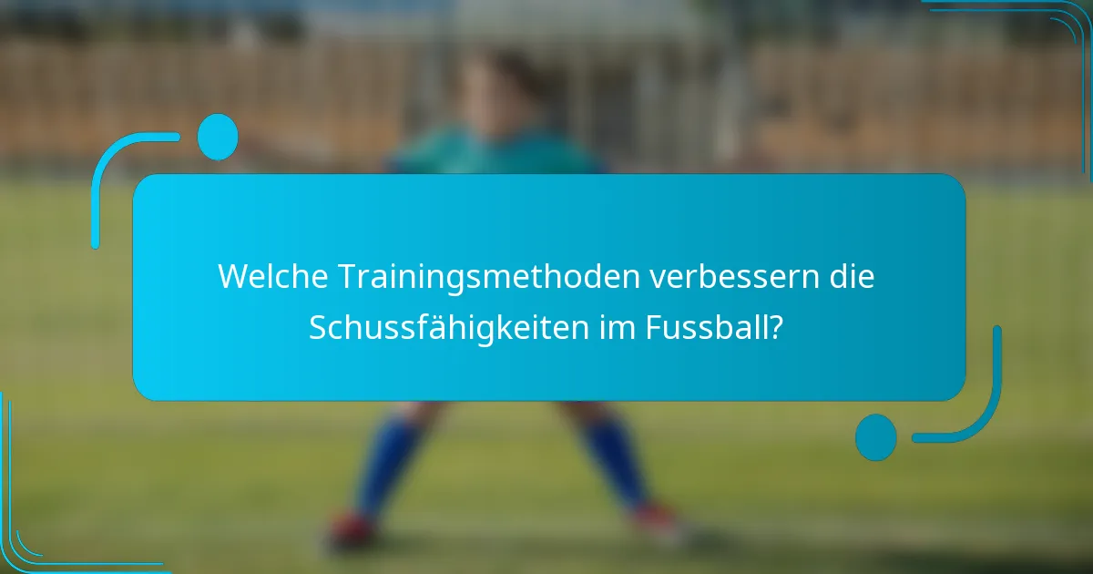 Welche Trainingsmethoden verbessern die Schussfähigkeiten im Fussball?