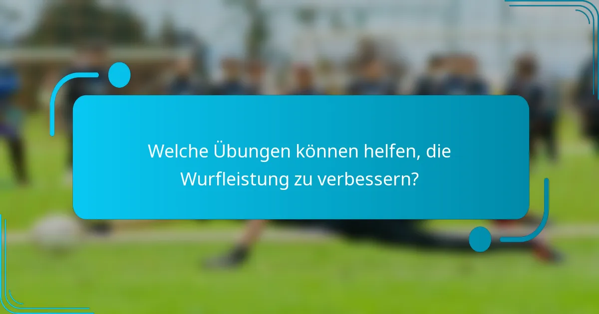 Welche Übungen können helfen, die Wurfleistung zu verbessern?