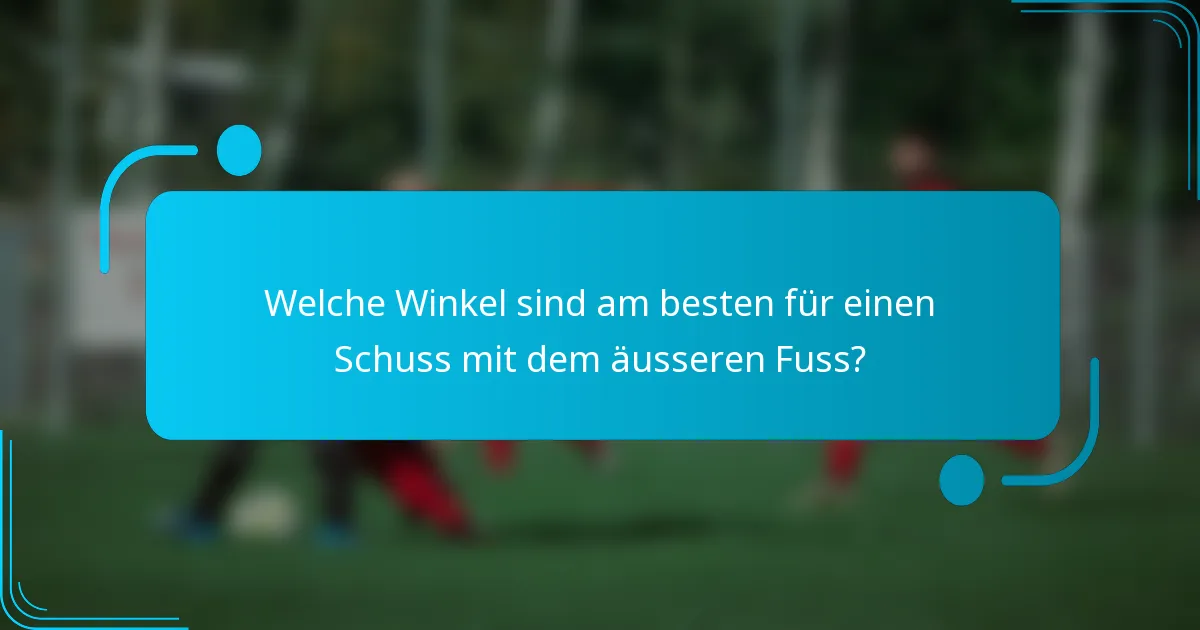 Welche Winkel sind am besten für einen Schuss mit dem äusseren Fuss?