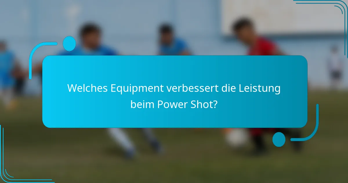 Welches Equipment verbessert die Leistung beim Power Shot?