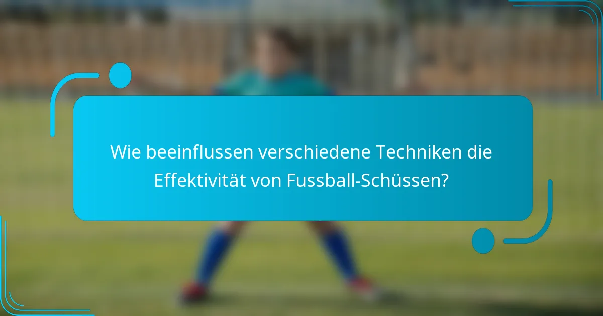 Wie beeinflussen verschiedene Techniken die Effektivität von Fussball-Schüssen?