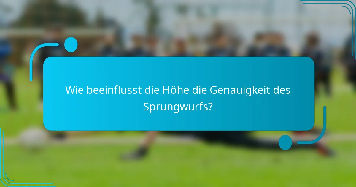 Wie beeinflusst die Höhe die Genauigkeit des Sprungwurfs?