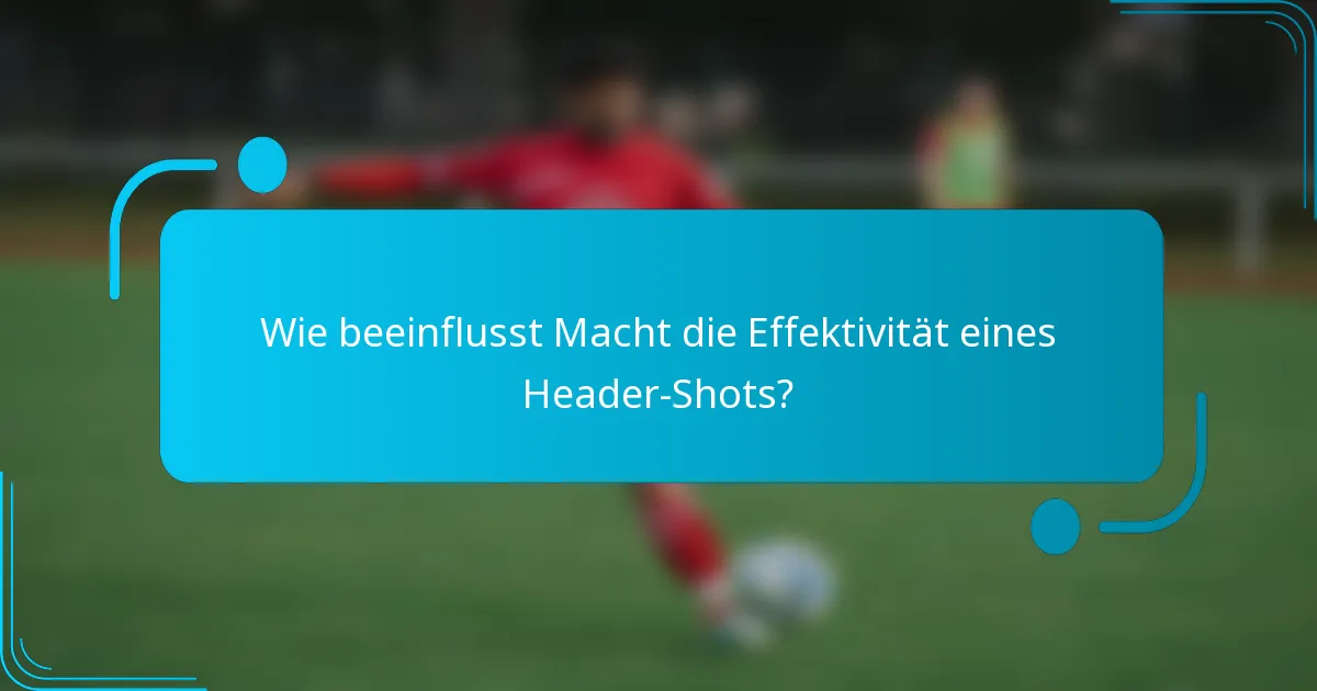 Wie beeinflusst Macht die Effektivität eines Header-Shots?