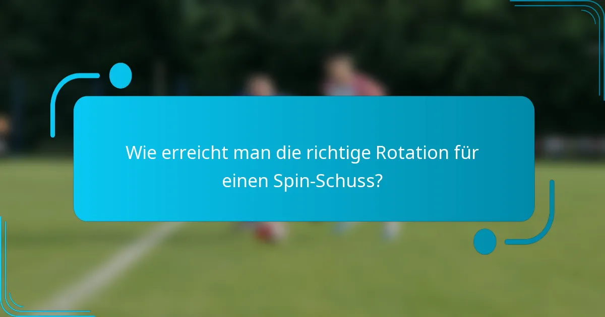 Wie erreicht man die richtige Rotation für einen Spin-Schuss?