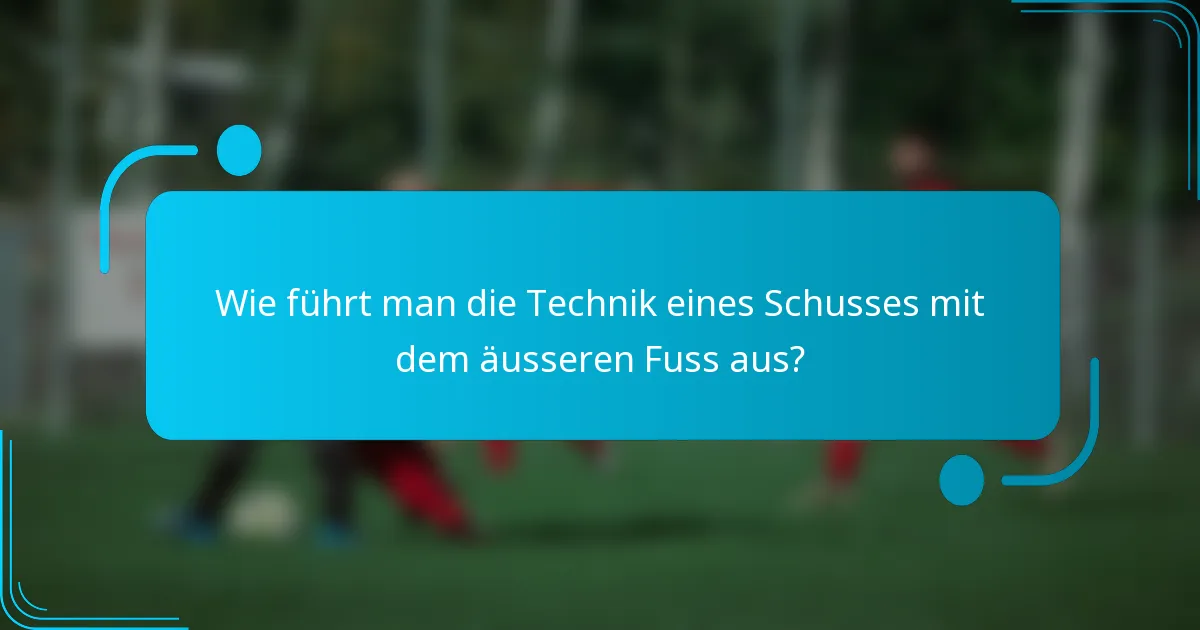 Wie führt man die Technik eines Schusses mit dem äusseren Fuss aus?