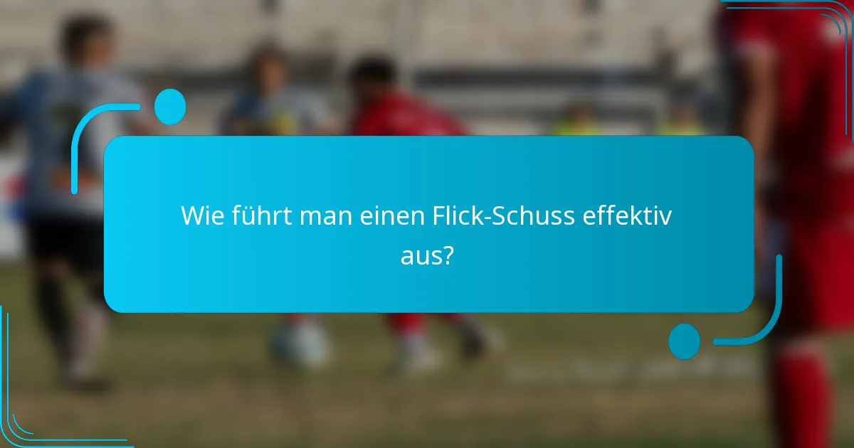 Wie führt man einen Flick-Schuss effektiv aus?