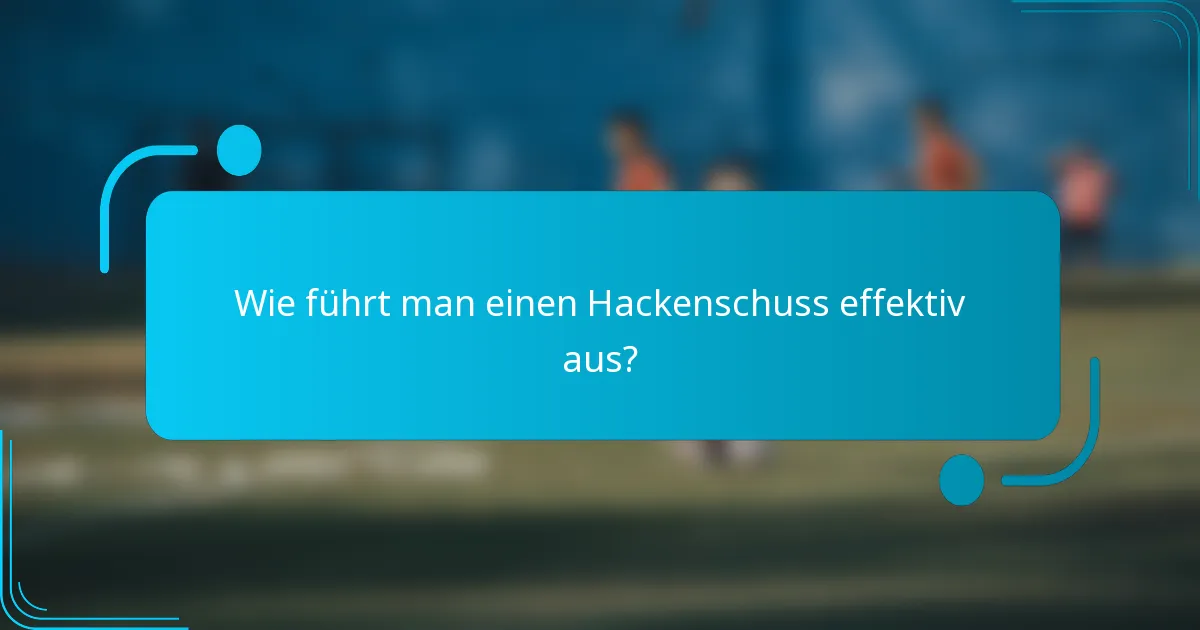 Wie führt man einen Hackenschuss effektiv aus?