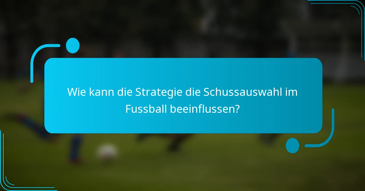 Wie kann die Strategie die Schussauswahl im Fussball beeinflussen?