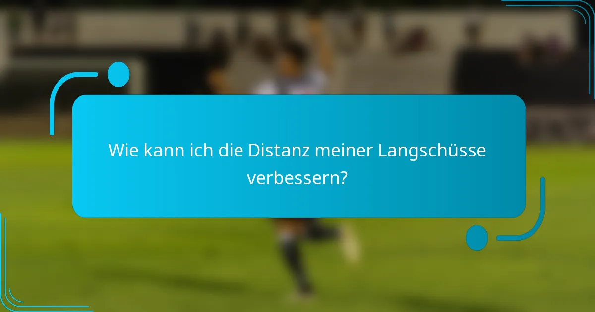 Wie kann ich die Distanz meiner Langschüsse verbessern?