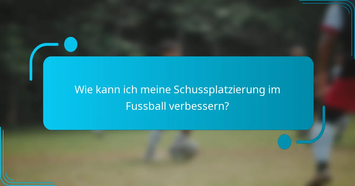 Wie kann ich meine Schussplatzierung im Fussball verbessern?