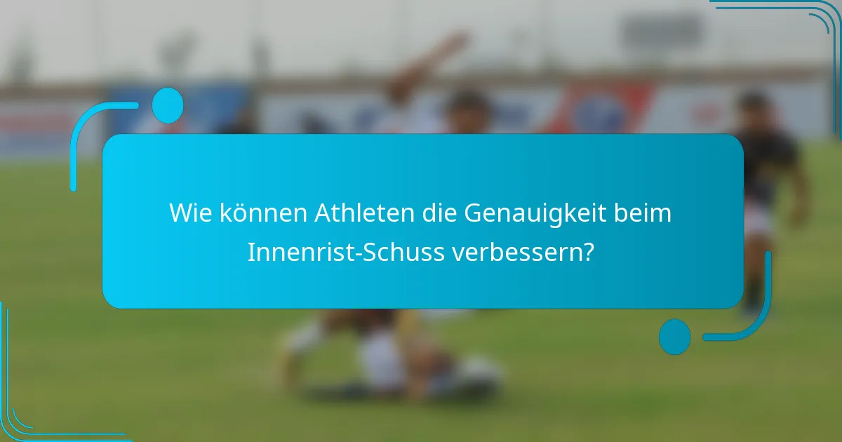 Wie können Athleten die Genauigkeit beim Innenrist-Schuss verbessern?