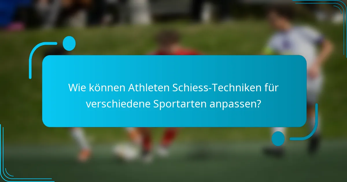 Wie können Athleten Schiess-Techniken für verschiedene Sportarten anpassen?