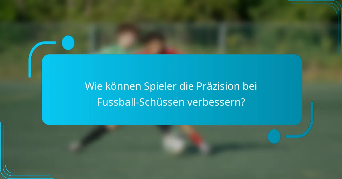 Wie können Spieler die Präzision bei Fussball-Schüssen verbessern?