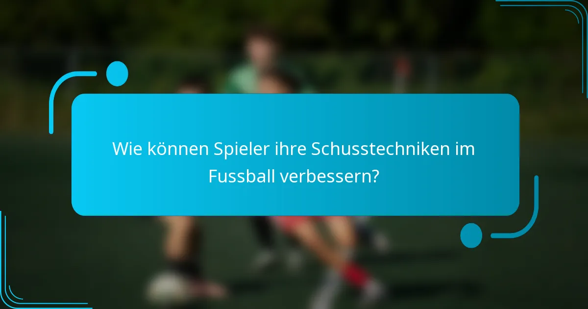 Wie können Spieler ihre Schusstechniken im Fussball verbessern?