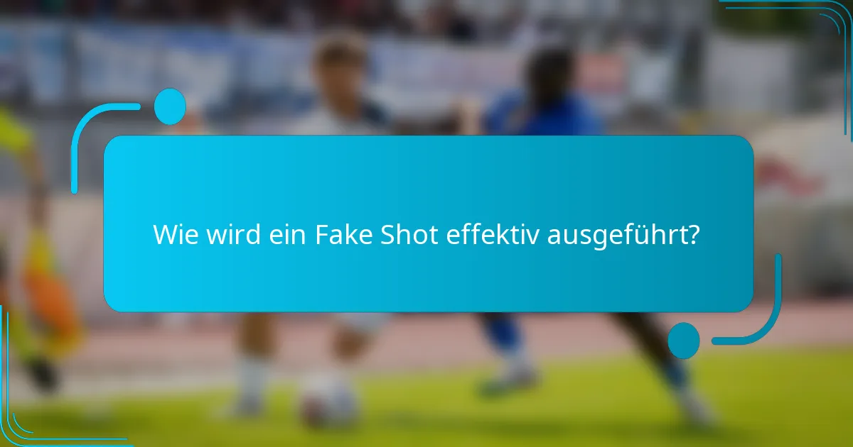 Wie wird ein Fake Shot effektiv ausgeführt?