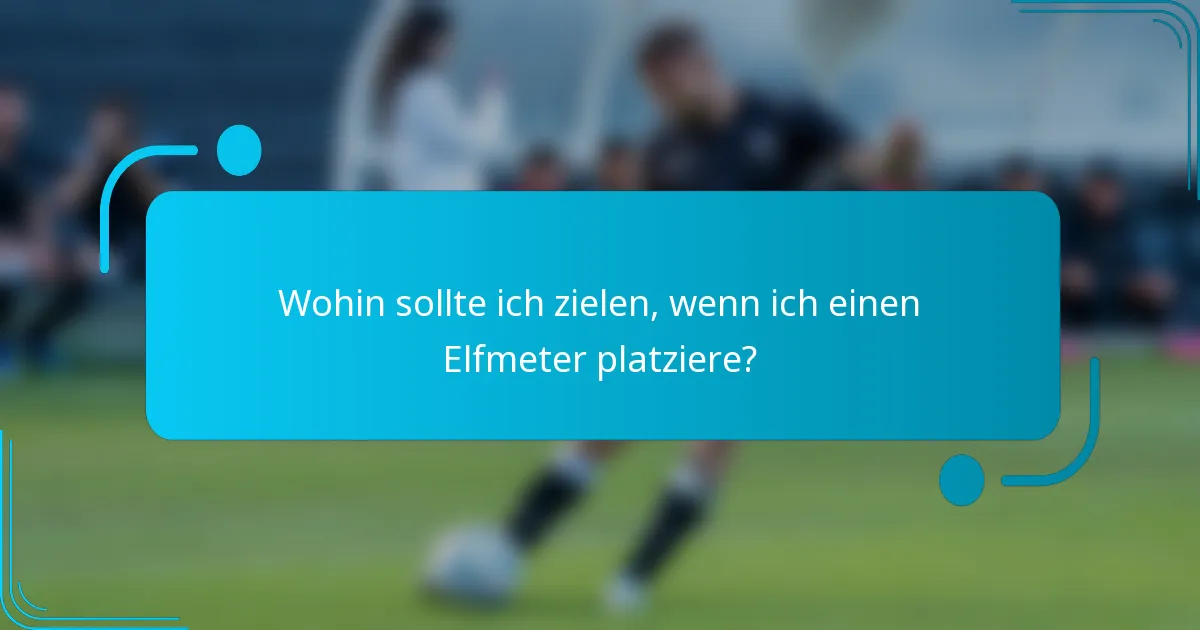 Wohin sollte ich zielen, wenn ich einen Elfmeter platziere?